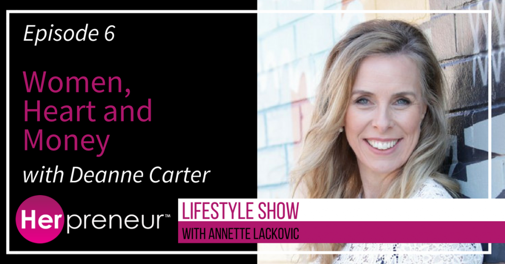 Ep#6 – Women, Heart and Money with Deanne Carter | Annette Lackovic